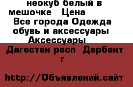 неокуб белый в мешочке › Цена ­ 1 000 - Все города Одежда, обувь и аксессуары » Аксессуары   . Дагестан респ.,Дербент г.